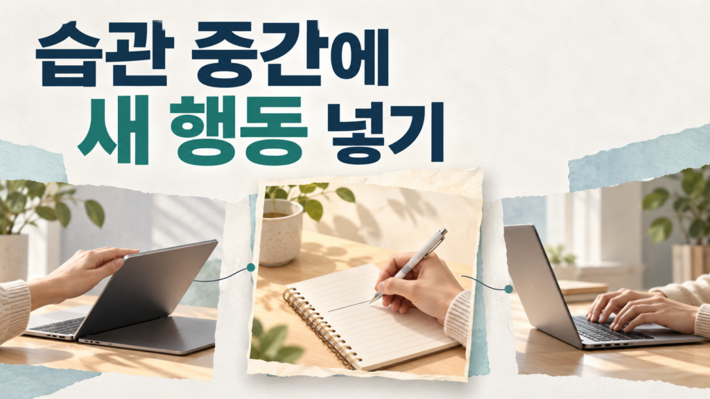 새로운 행동을 기존 습관의 중간 단계에 넣으면 어떤 변화가 생길까 2 기존에 이어지던 생활 행동 사이에 새로운 행동 한 단계가 추가되어 전체 습관 순서가 달라지는 모습을 표현한 이미지